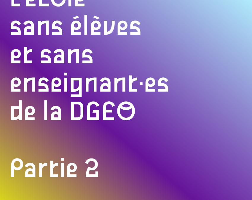 L’ÉCOLE SANS ÉLÈVES ET SANS ENSEIGNANT·ES DE LA DGEO · 2e partie