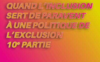 Quand l’inclusion sert de paravent à une politique de l’exclusion | 10e partie