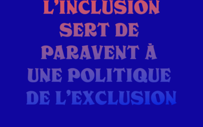 Quand l’inclusion sert de paravent à une politique de l’exclusion  | 15e partie